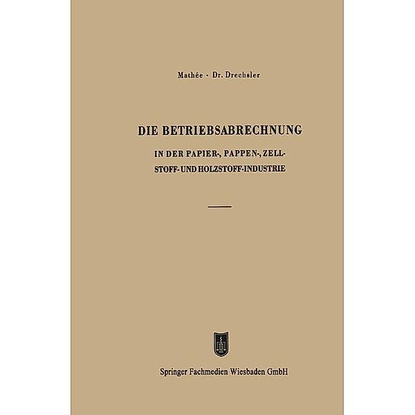 Die Betriebsabrechnung in der Papier-, Pappen-, Zellstoff- und Holzstoff-Industrie, Kurt Mathée, Otto Drechsler