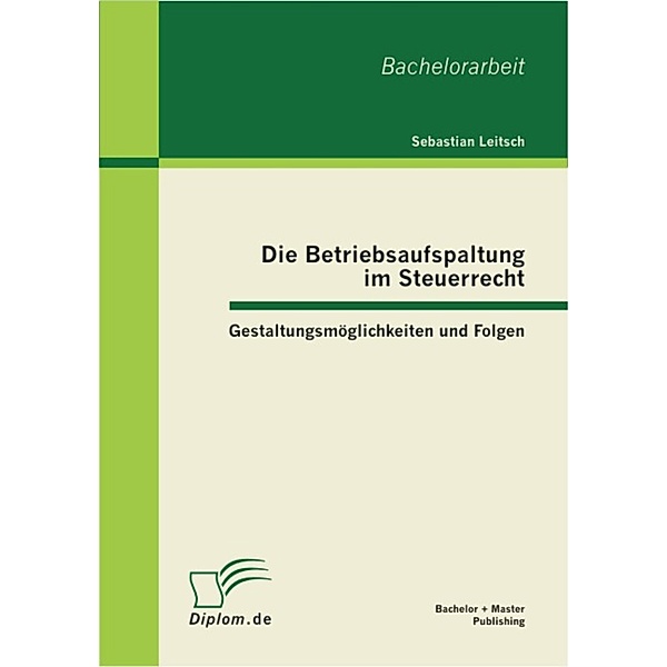 Die Betriebsaufspaltung im Steuerrecht: Gestaltungsmöglichkeiten und Folgen, Sebastian Leitsch
