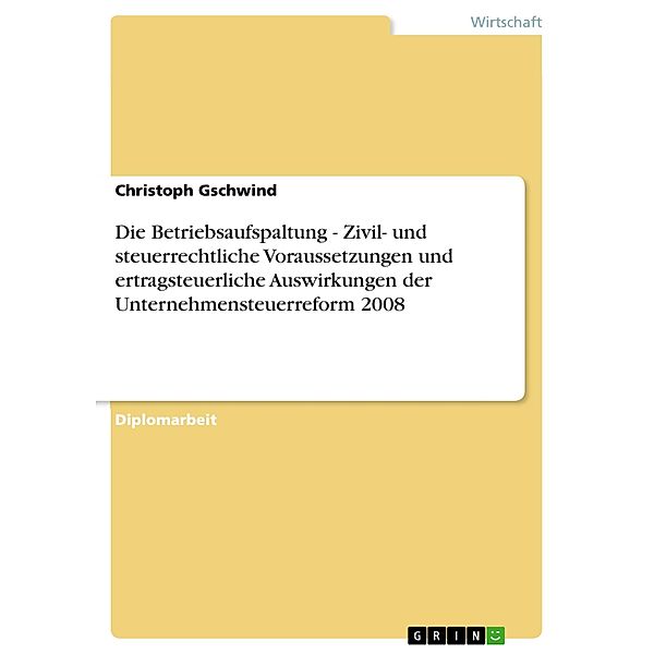 Die Betriebsaufspaltung - Zivil- und steuerrechtliche Voraussetzungen und ertragsteuerliche Auswirkungen der Unternehmensteuerreform 2008, Christoph Gschwind