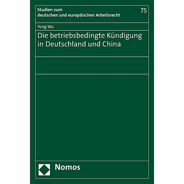 Die betriebsbedingte Kündigung in Deutschland und China / Studien zum deutschen und europäischen Arbeitsrecht Bd.75, Yong Wu