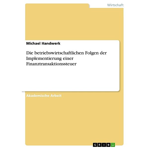 Die betriebswirtschaftlichen Folgen der Implementierung einer Finanztransaktionssteuer, Michael Handwerk