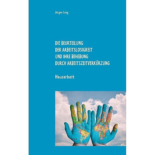 Die Beurteilung der Arbeitslosigkeit und ihre Behebung durch Arbeitszeitverkürzung, Jürgen Lang