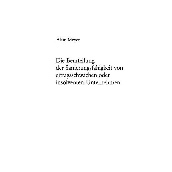 Die Beurteilung der Sanierungsfähigkeit von ertragsschwachen oder insolventen Unternehmen, Alain Meyer