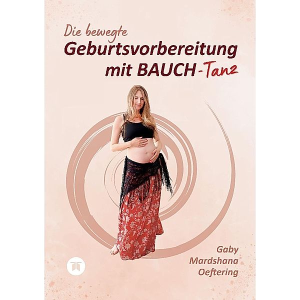 Die bewegte Geburtsvorbereitung mit BAUCH-Tanz, Gaby Mardshana Oeftering