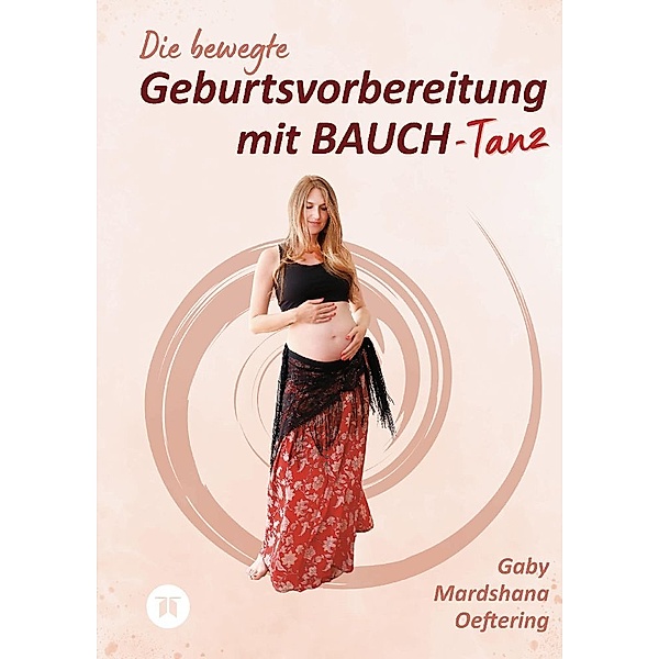Die bewegte Geburtsvorbereitung mit BAUCH-Tanz, Gaby Mardshana Oeftering