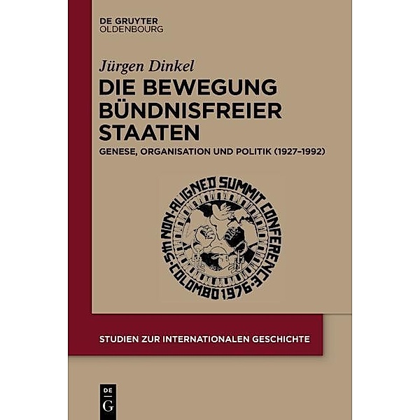 Die Bewegung Bündnisfreier Staaten / Studien zur Internationalen Geschichte Bd.37, Jürgen Dinkel