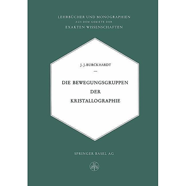 Die Bewegungsgruppen der Kristallographie / Lehrbücher und Monographien aus dem Gebiete der exakten Wissenschaften Bd.13, Johann Jakob Burckhardt