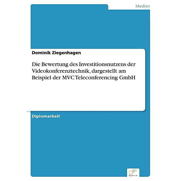 Die Bewertung des Investitionsnutzens der Videokonferenztechnik, dargestellt am Beispiel der MVC Teleconferencing GmbH, Dominik Ziegenhagen