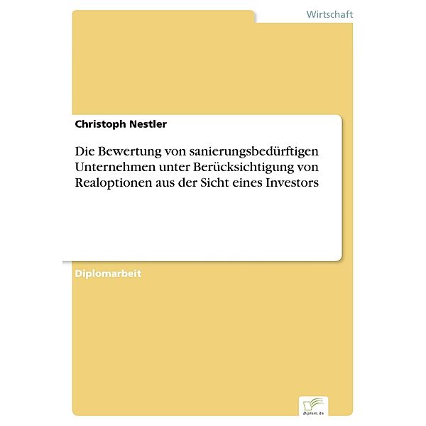 Die Bewertung von sanierungsbedürftigen Unternehmen unter Berücksichtigung von Realoptionen aus der Sicht eines Investors, Christoph Nestler