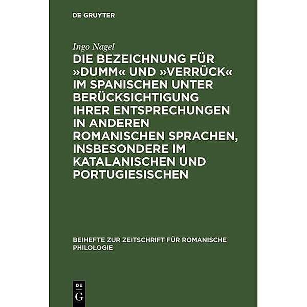 Die Bezeichnung für »dumm« und »verrück« im Spanischen unter Berücksichtigung ihrer Entsprechungen in anderen romanischen Sprachen, insbesondere im Katalanischen und Portugiesischen / Beihefte zur Zeitschrift für romanische Philologie, Ingo Nagel