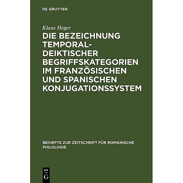 Die Bezeichnung temporal-deiktischer Begriffskategorien im französischen und spanischen Konjugationssystem / Beihefte zur Zeitschrift für romanische Philologie Bd.104, Klaus Heger