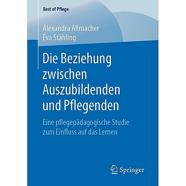 Die Beziehung zwischen Auszubildenden und Pflegenden / Best of Pflege, Alexandra Allmacher, Eva Stähling