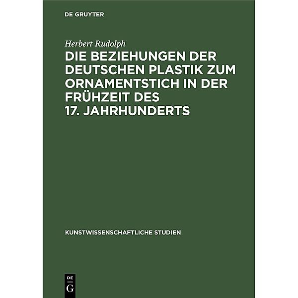 Die Beziehungen der deutschen Plastik zum Ornamentstich in der Frühzeit des 17. Jahrhunderts, Herbert Rudolph