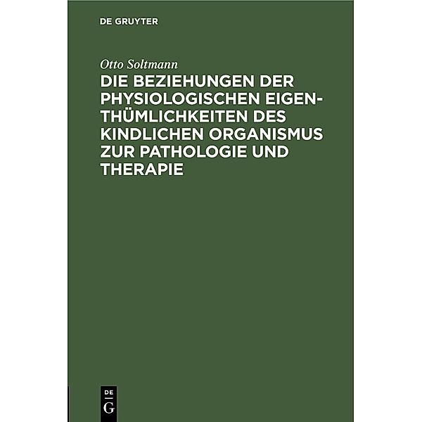 Die Beziehungen der physiologischen Eigenthümlichkeiten des kindlichen Organismus zur Pathologie und Therapie, Otto Soltmann