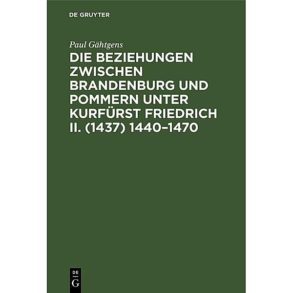 Die Beziehungen zwischen Brandenburg und Pommern unter Kurfürst Friedrich II. (1437) 1440-1470, Paul Gähtgens