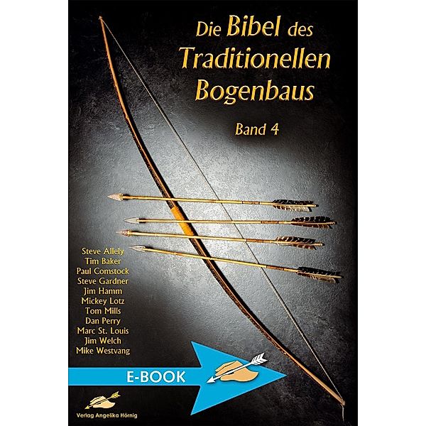 Die Bibel des Traditionellen Bogenbaus Band 4, Steve Allely, Jim Welch, Mike Westvang, Tim Baker, Paul Comstock, Steve Gardner, Jim Hamm, Mickey Lotz, Tom Mills, Dan Perry, Marc St. Louis