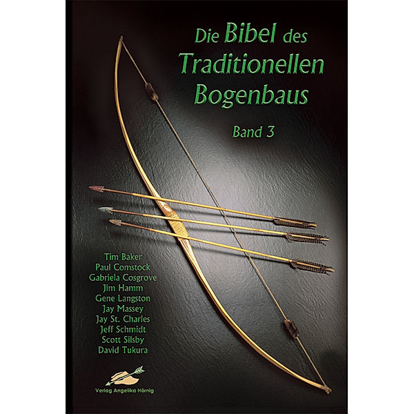 Die Bibel des traditionellen Bogenbaus / BD 3 / Die Bibel des traditionellen Bogenbaus / Die Bibel des traditionellen Bogenbaus, Band 3 - Softcover, Tim Baker, Paul Comstock, Gabriela Cosgrove, Jim Hamm, Gene Langston, Jay Massey, Jay St. Charles, Jeff Schmidt, Scott Silsby, David Tukura