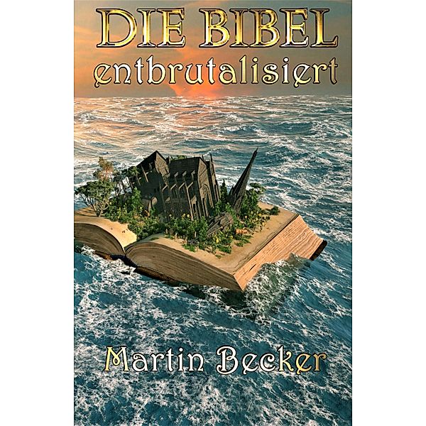 DIE BIBEL - entbrutalisiert, Martin Becker