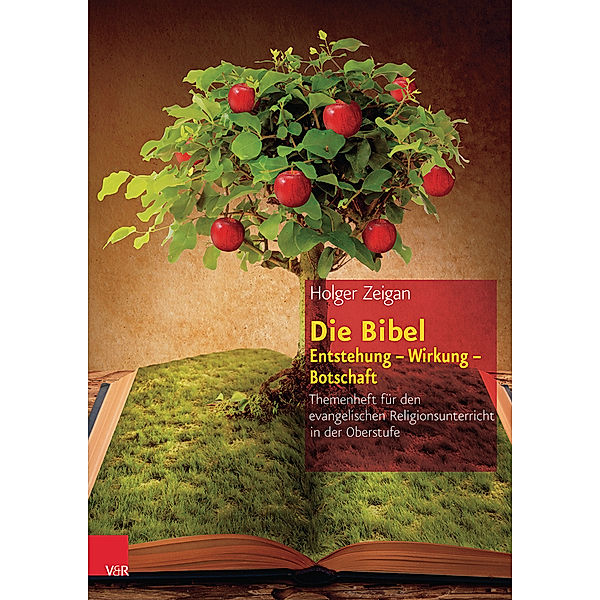 Die Bibel: Entstehung - Wirkung - Botschaft, Holger Zeigan