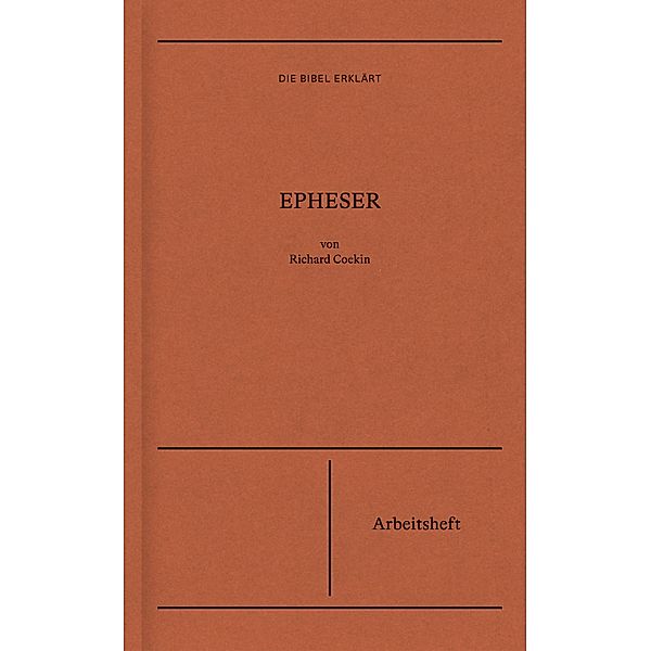 Die Bibel erklärt: Epheser (Arbeitsheft), Richard Coekin