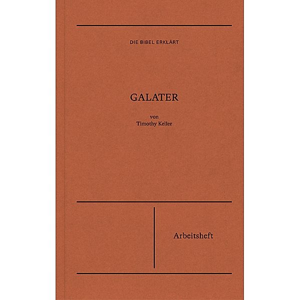 Die Bibel erklärt: Galater (Arbeitsheft), Timothy Keller