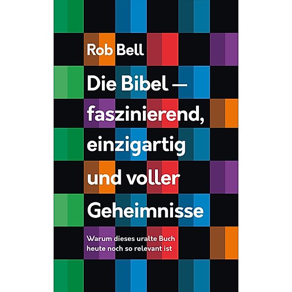 Die Bibel - faszinierend, einzigartig und voller Geheimnisse, Rob Bell