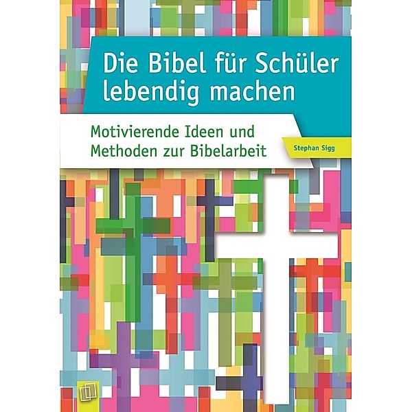 Die Bibel für Schüler lebendig machen, Stephan Sigg