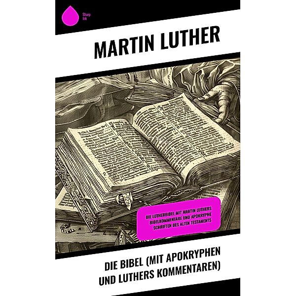 Die Bibel (mit Apokryphen und Luthers Kommentaren), Martin Luther