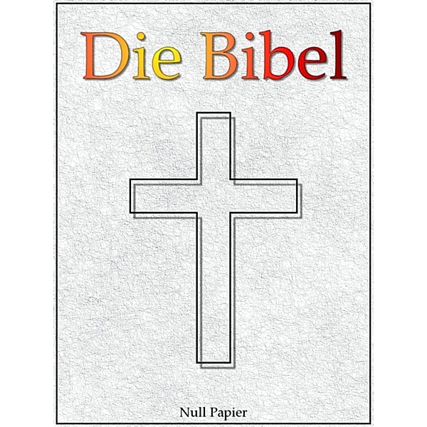 Die Bibel nach Luther - Altes und Neues Testament, Martin Luther