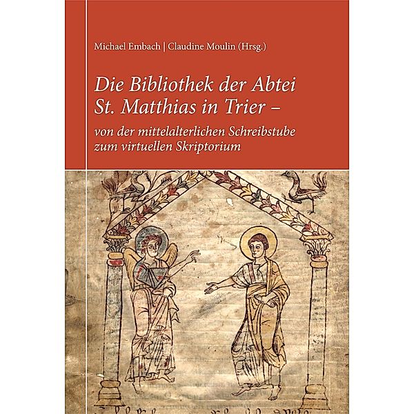 Die Bibliothek der Abtei St. Matthias in Trier - von der mittelalterlichen Schreibstube zum virtuellen Skriptorium, Michael Embach, Kurt Gärtner, Reiner Hildebrandt, Peter Klein, Reiner Nolden