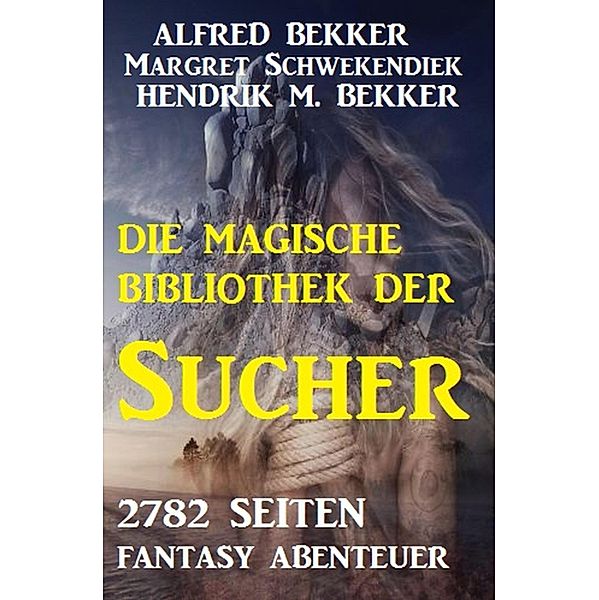 Die Bibliothek der Sucher - 2782 Seiten Fantasy, Alfred Bekker, Margret Schwekendiek, Hendrik M. Bekker