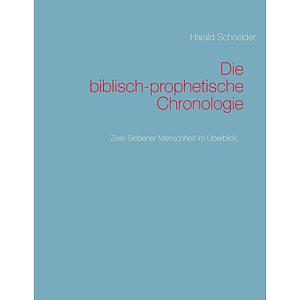 Die biblisch-prophetische Chronologie, Harald Schneider