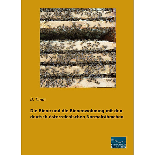 Die Biene und die Bienenwohnung mit den deutsch-österreichischen Normalrähmchen, D. Timm