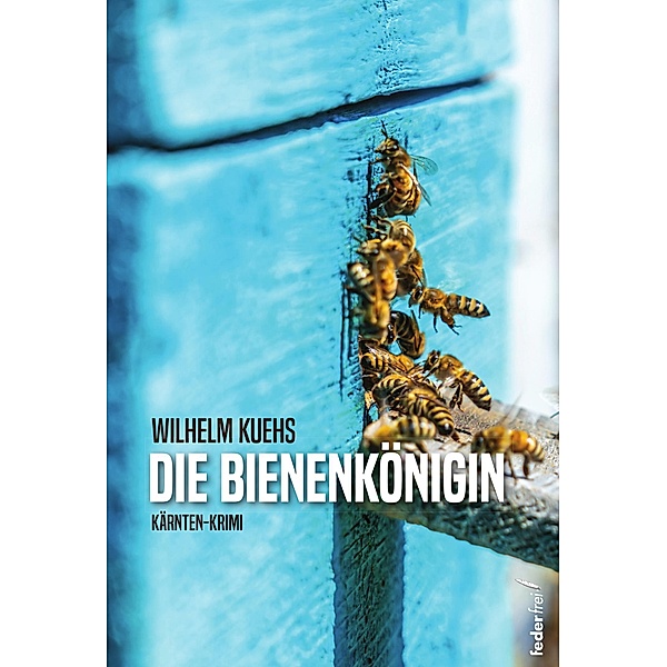 Die Bienenkönigin: Kärnten-Krimi / Ernesto Valenti ermittelt Bd.2, Wilhelm Kuehs