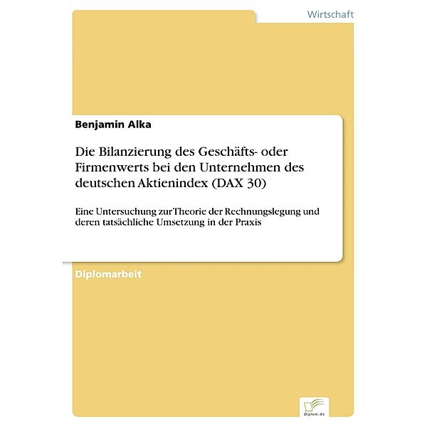 Die Bilanzierung des Geschäfts- oder Firmenwerts bei den Unternehmen des deutschen Aktienindex (DAX 30), Benjamin Alka