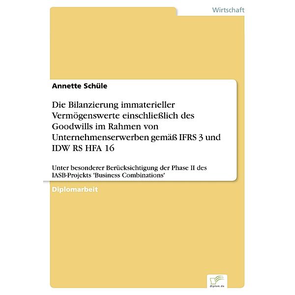 Die Bilanzierung immaterieller Vermögenswerte einschließlich des Goodwills im Rahmen von Unternehmenserwerben gemäß IFRS 3 und IDW RS HFA 16, Annette Schüle