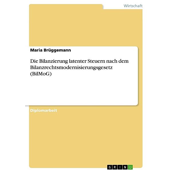 Die Bilanzierung latenter Steuern nach dem Bilanzrechtsmodernisierungsgesetz (BilMoG), Maria Brüggemann