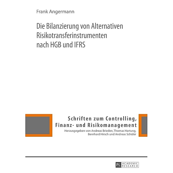 Die Bilanzierung von Alternativen Risikotransferinstrumenten nach HGB und IFRS, Angermann Frank Angermann