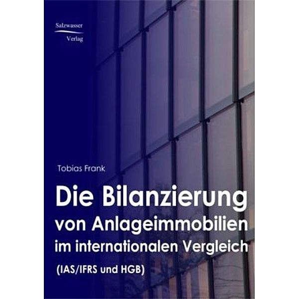 Die Bilanzierung von Anlageimmobilien im internationalen Vergleich (IAS/IFRS und HGB), Tobias Frank