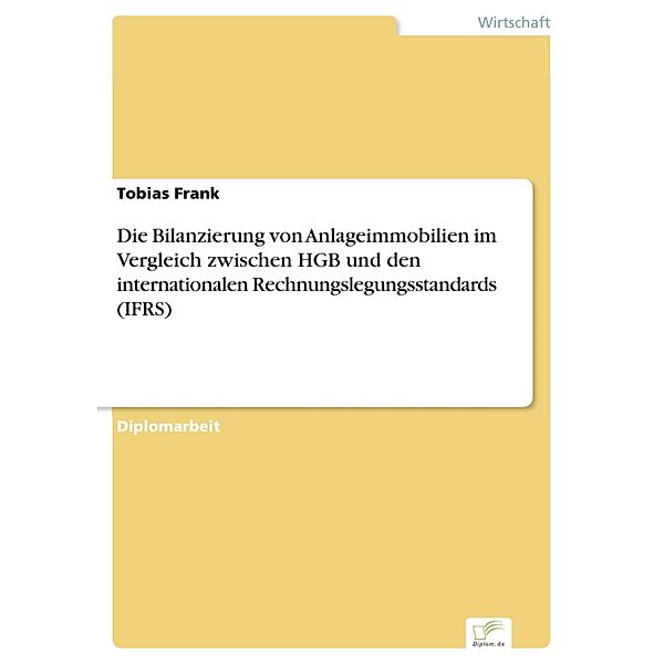 Die Bilanzierung von Anlageimmobilien im Vergleich zwischen HGB und den internationalen Rechnungslegungsstandards (IFRS), Tobias Frank