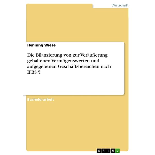 Die Bilanzierung von zur Veräußerung gehaltenen Vermögenswerten und aufgegebenen Geschäftsbereichen nach IFRS 5, Henning Wiese