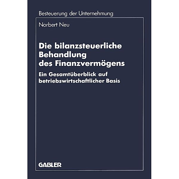 Die bilanzsteuerliche Behandlung des Finanzvermögens / Beiträge zur betriebswirtschaftlichen Forschung, Norbert Neu