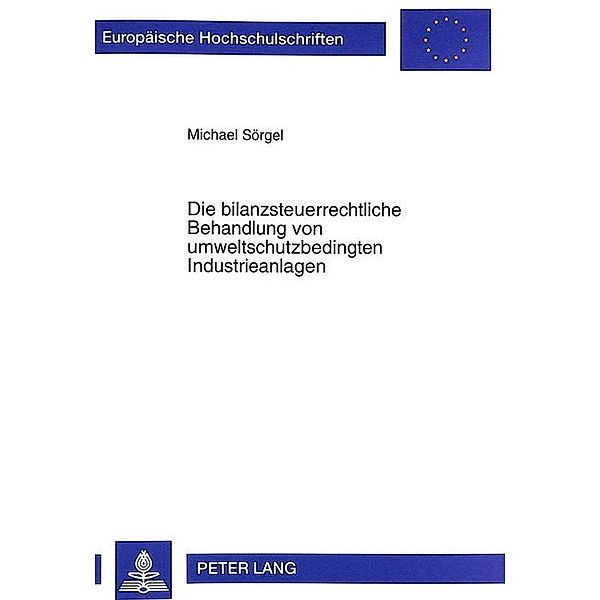 Die bilanzsteuerrechtliche Behandlung von umweltschutzbedingten Industrieanlagen, Michael Sörgel