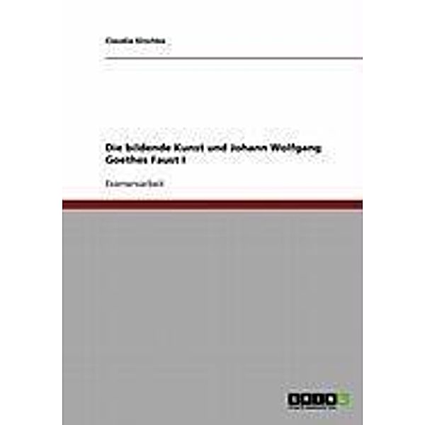 Die bildende Kunst und Johann Wolfgang Goethes Faust I, Claudia Slischka