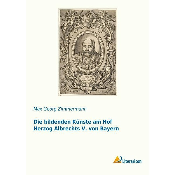 Die bildenden Künste am Hof Herzog Albrechts V. von Bayern, Max Georg Zimmermann