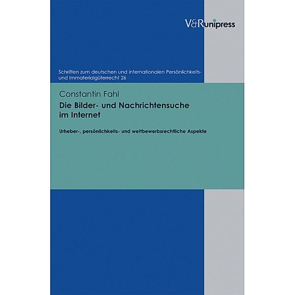 Die Bilder- und Nachrichtensuche im Internet / Schriften zum deutschen und internationalen Persönlichkeits- und Immaterialgüterrecht, Constantin Fahl