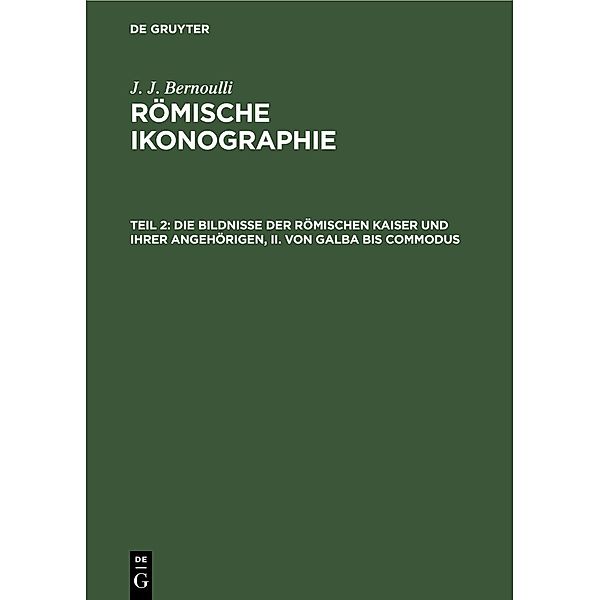 Die Bildnisse der Römischen Kaiser und ihrer angehörigen, II. Von Galba bis Commodus, J. J. Bernoulli