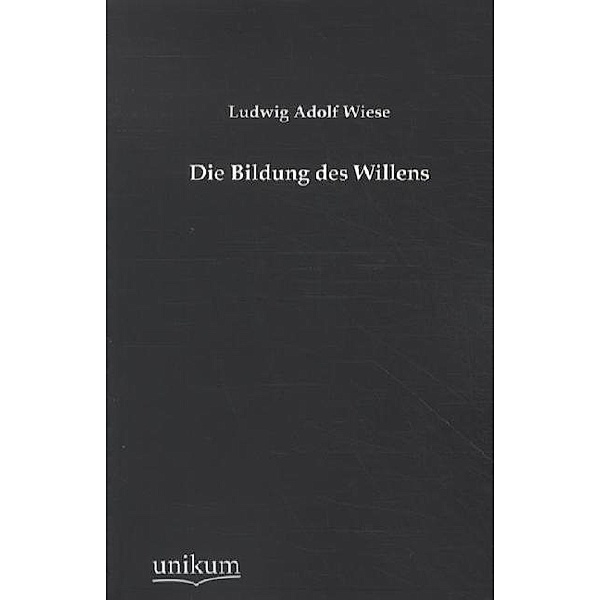Die Bildung des Willens, Ludwig A. Wiese