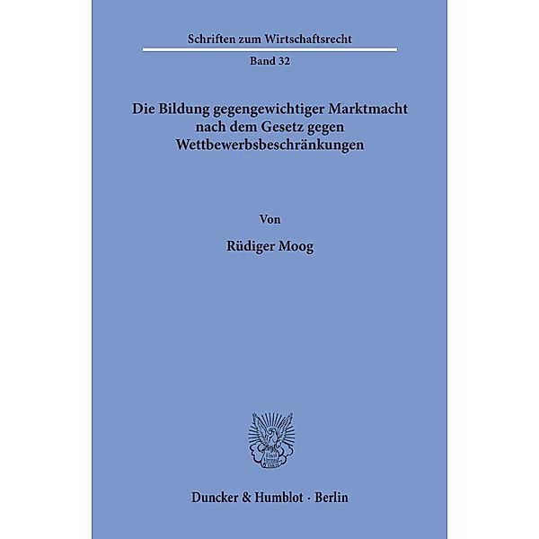 Die Bildung gegengewichtiger Marktmacht nach dem Gesetz gegen Wettbewerbsbeschränkungen., Rüdiger Moog