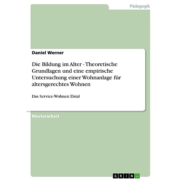 Die Bildung im Alter - Theoretische Grundlagen und eine empirische Untersuchung einer Wohnanlage für altersgerechtes Wohnen, Daniel Werner